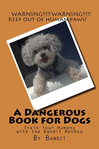 A Dangerous Book for Dogs: Train Your Humans - The Bandit Method (English Edition)