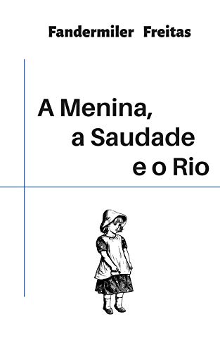 A MENINA, A SAUDADE E O RIO (Portuguese Edition)