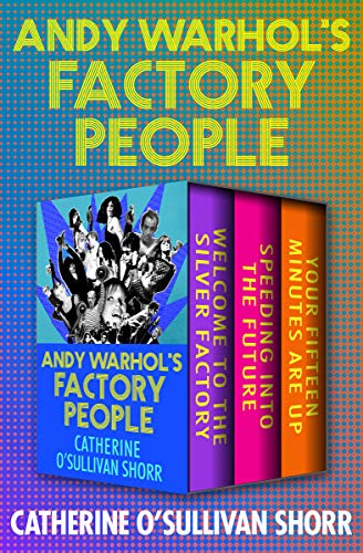 Andy Warhol's Factory People: Welcome to the Silver Factory, Speeding into the Future, and Your Fifteen Minutes Are Up (English Edition)