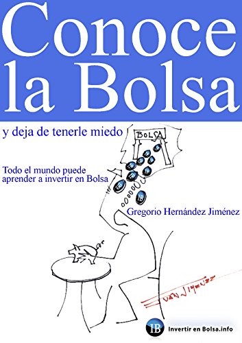 Conoce la Bolsa y deja de tenerle miedo (Todo el mundo puede aprender a invertir en Bolsa)