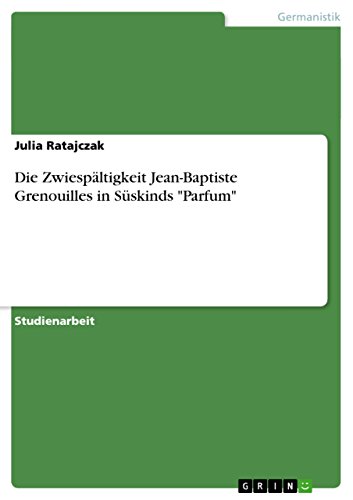 Die Zwiespältigkeit Jean-Baptiste Grenouilles in Süskinds "Parfum" (German Edition)