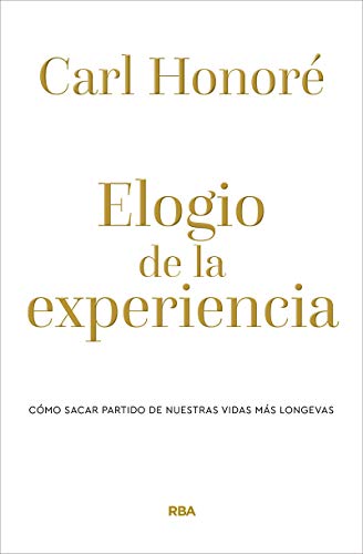 Elogio de la experiencia: Cómo sacar partido de nuestras vidas más longevas (DIVULGACIÓN)