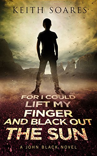 For I Could Lift My Finger and Black Out the Sun (John Black Book 1) (English Edition)