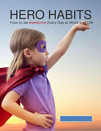 Hero Habits - How to be Awesome Every Day at Work and Life: Work Smarter Not Harder: 18 Productivity Tip That Boost Your Work Day Performance (English Edition)