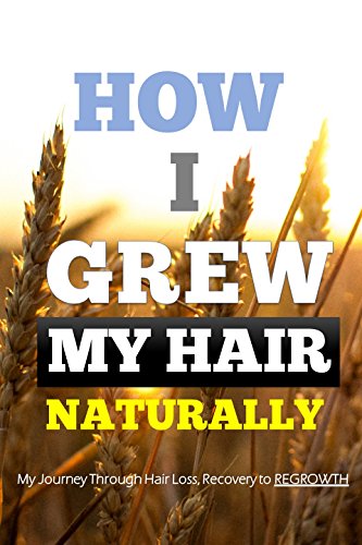 How I Grew My Hair Naturally: My Journey Through Hair Loss, Recovery to Regrowth (English Edition)