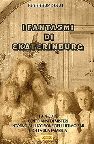 I fantasmi di Ekaterinburg. 1918-2018 cento anni di misteri intorno all'uccisione dell'ultimo Zar e della sua famiglia (Biblioteca di storia)