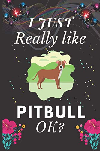 I Just Really Like Pitbull, Ok?: Cute Notebooks And Journals for Pitbull lovers Gifts - Blank Lined Journal Notebook.