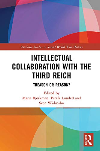 Intellectual Collaboration with the Third Reich: Treason or Reason? (Routledge Studies in Second World War History) (English Edition)