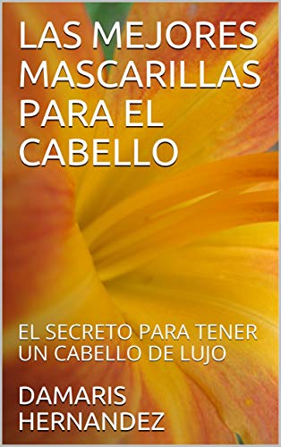 LAS MEJORES MASCARILLAS PARA EL CABELLO: EL SECRETO PARA TENER UN CABELLO DE LUJO