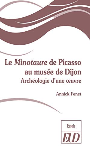 Le "Minotaure" de Picasso au musée de Dijon: Archéologie d'une œuvre (French Edition)