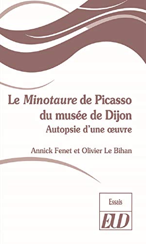 Le Minotaure de Picasso du musée de Dijon : Archéologie d'une oeuvre: Autopsie d'une œuvre (Essais)