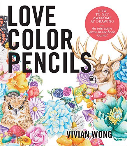 Love Colored Pencils: How to Get Awesome at Drawing: An Interactive Draw-in-the-Book Journal