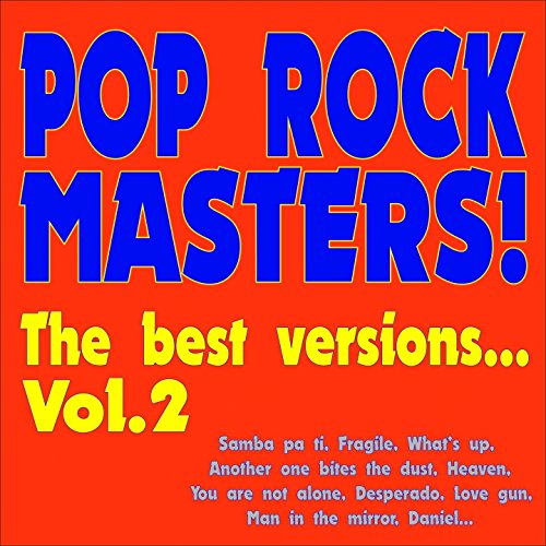 Pop Rock Masters! the Best Versions..., Vol. 2 (Samba pa ti, Fragile, What's up, Another one bites the dust, Heaven, You are not alone, Desperado, Love gun, Man in the mirror, Daniel...)