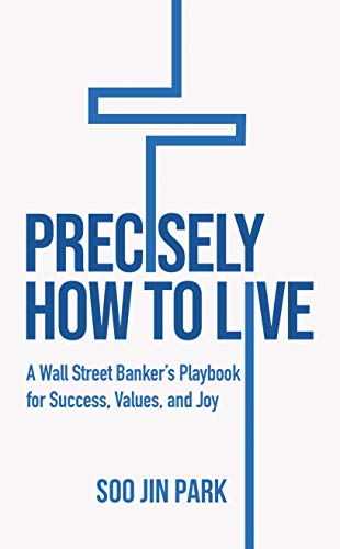 Precisely How to Live: A Wall Street Banker's Playbook for Success, Values, and Joy (English Edition)