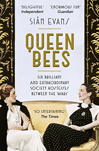 Queen Bees: Six Brilliant and Extraordinary Society Hostesses Between the Wars – A Spectacle of Celebrity, Talent, and Burning Ambition (English Edition)