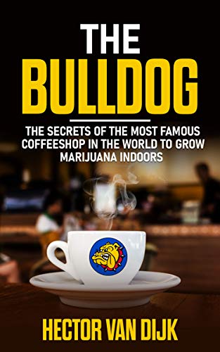 The Bulldog: The Secrets Of The Most Famous Coffeeshop In The World To Grow Marijuana Indoors (English Edition)