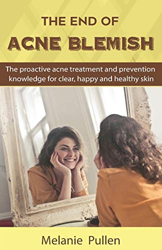 The End of Acne Blemish: The proactive acne treatment and prevention knowledge for clear and healthy skin