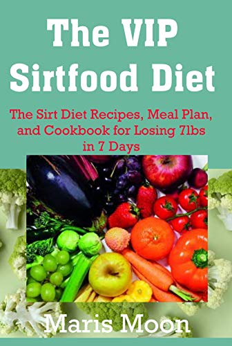 THE VIP SIRTFOOD DIET: THE SIRT DIET RECIPES, MEAL PLAN, AND COOKBOOK FOR LOSING 7LBS IN 7 DAYS (English Edition)