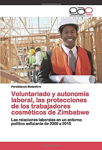 Voluntariado y autonomía laboral, las protecciones de los trabajadores cosméticos de Zimbabwe: Las relaciones laborales en un entorno político asfixiante de 2000 a 2015