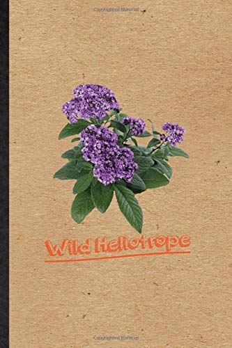 Wild Heliotrope: Funny Blank Lined Journal Notebook For Plant Wild Heliotrope, Botany Botanical Gardener, Inspirational Saying Unique Special Birthday Gift Idea Personalized Style