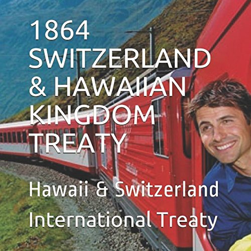 1864 SWITZERLAND & HAWAIIAN KINGDOM TREATY: The Hawaiian Kingdom a Sovereign & Independent Nation