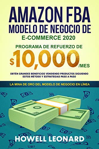 Amazon FBA Modelo de negocio de e-commerce 2020: Programa de refuerzo de $10.000/ - Obtén grandes beneficios vendiendo productos siguiendo estos método y estrategias paso a paso