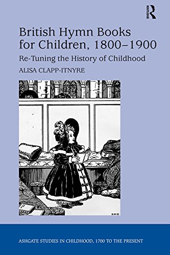 British Hymn Books for Children, 1800-1900: Re-Tuning the History of Childhood (Studies in Childhood, 1700 to the Present) (English Edition)