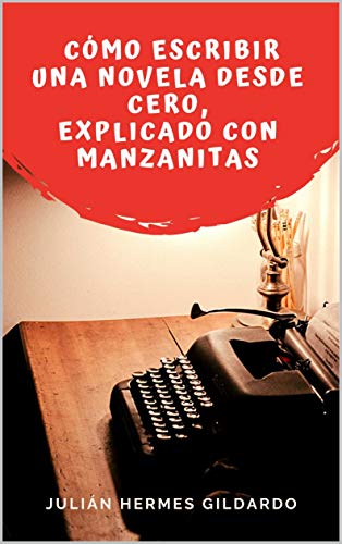 Cómo escribir una novela desde cero, explicado con manzanitas: Incluye todos los secretos de los escritores, ejercicios sencillos y prácticos para escribir tu primera novela (Escritura fácil nº 1)