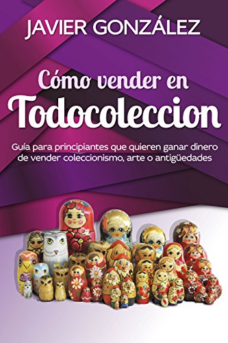 Cómo vender en Todocoleccion: Guía tutorial para principiantes que quieren ganar dinero online de vender coleccionismo, arte o antigüedades (Ganar dinero extra con marketplaces nº 3)