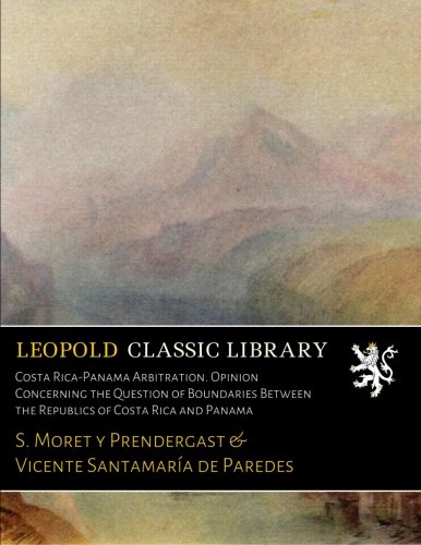 Costa Rica-Panama Arbitration. Opinion Concerning the Question of Boundaries Between the Republics of Costa Rica and Panama
