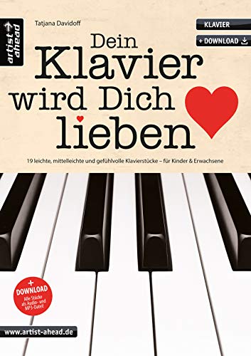 Dein Klavier wird Dich lieben: 19 leichte, mittelleichte und gefühlvolle Klavierstücke für Kinder und Erwachsene