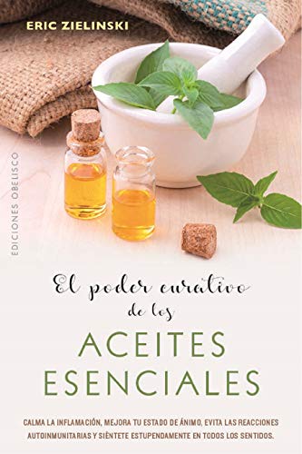 El poder curativo de los aceites esenciales (SALUD Y VIDA NATURAL)