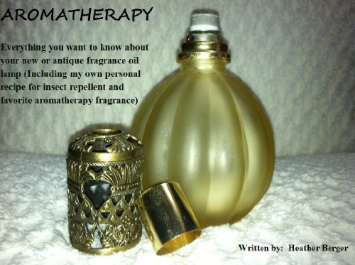 Everything you want to know about your new or antique fragrance oil lamp (Including my own personal recipe for insect repellent and favorite aromatherapy fragrance) (English Edition)