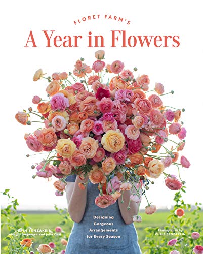 Floret Farm's A Year In Flowers: Designing Gorgeous Arrangements for Every Season (Flower Arranging Book, Bouquet and Floral Design Book)