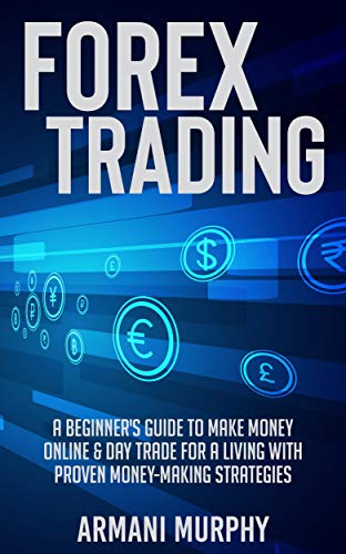 Forex Trading: A Beginner's Guide to Make Money Online & Day Trade for a Living With Proven Money-Making Strategies (English Edition)