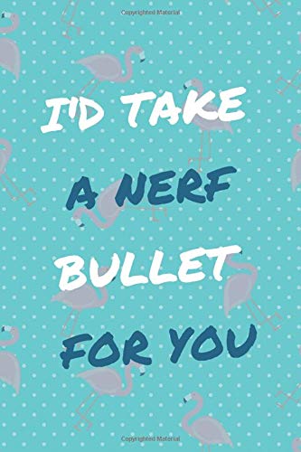 I'D TAKE A NERF BULLET FOR YOU: Friendship Day Gift for Best Friend Journal Notebook, 100 Pages, 6 x 9 in, Matte Finish