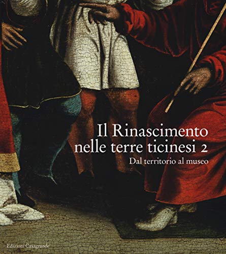 Il Rinascimento nelle terre ticinesi. Catalogo della mostra (Rancate-Mendrisio, 28 ottobre 2018-17 febbraio 2019). Ediz. illustrata