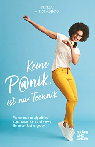 Keine Panik, ist nur Technik: Warum man auf Algorithmen super tanzen kann und wie wir ihnen den Takt vorgeben (Lebenshilfe) (German Edition)