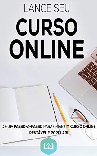 Lance Seu Curso Online: Aprenda Como Criar e Lançar o Seu Curso Online de Sucesso, Crie Um Negocio Digital Altamente Lucrativo (Portuguese Edition)