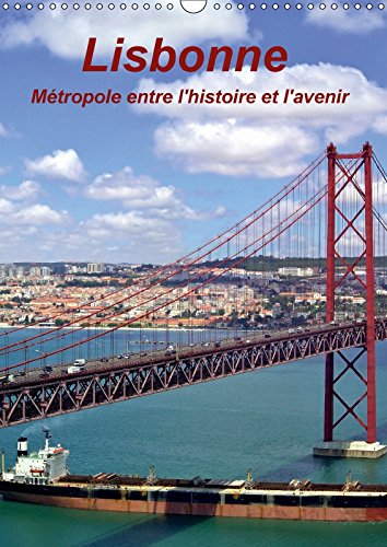 Lisbonne Metropole Entre L'histoire Et L'avenir 2018: Les Vues Les Plus Interessantes De La Capitale Du Portugal (Calvendo Places)