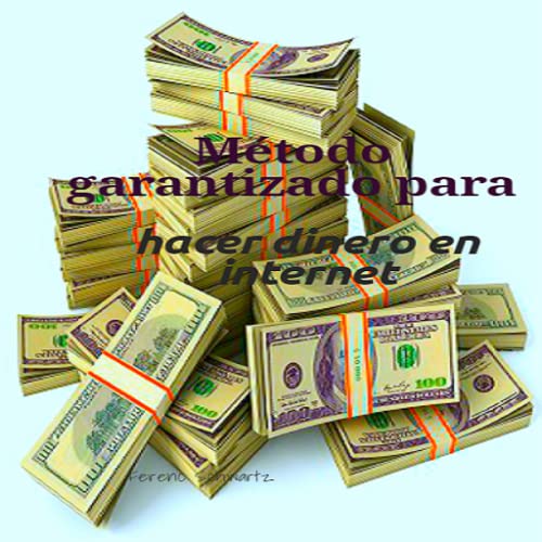 Metodo garantizado para hacer dinero en internet