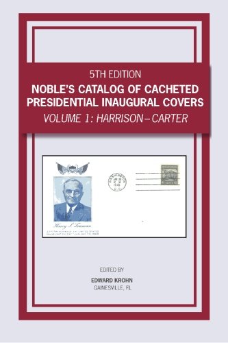Noble's Catalog of Cacheted Presidential Inaugural Covers, 5th Edition: Harrison thru Carter