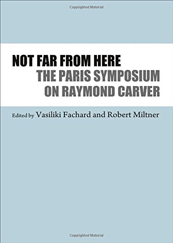 Not Far From Here: The Paris Symposium on Raymond Carver