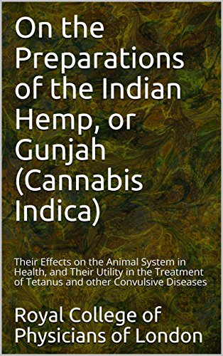 On the Preparations of the Indian Hemp, or Gunjah (Cannabis Indica): Their Effects on the Animal System in Health, and Their Utility in the Treatment of ... other Convulsive Diseases (English Edition)