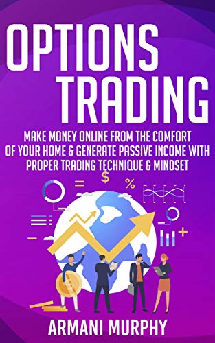 Options Trading: Make Money Online From The Comfort of Your Home & Generate Passive Income With Proper Trading Technique & Mindset (English Edition)