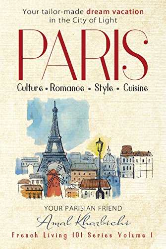 Paris: Culture. Romance. Style. Cuisine - Create Your Tailor-Made Dream Vacation in the City of Light (Bonus Included) (English Edition)