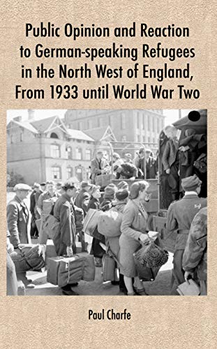 Public Opinion and Reaction to German-speaking Refugees in the North West of England, From 1933 until World War Two (English Edition)