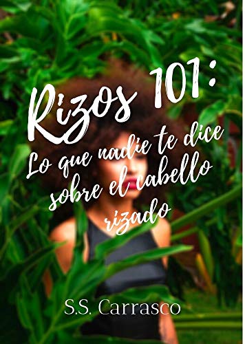 Rizos 101: Lo que nadie te dice sobre el cabello rizado.: Manual rizado completo. Transición capilar, tipos de cabello, maneras de peinarte y mucho más.