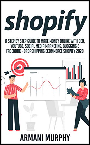 Shopify: A Step by Step Guide to Make Money Online With SEO, YouTube, Social Media Marketing, Blogging & Facebook - Dropshipping eCommerce Shopify 2020 (English Edition)