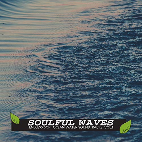 Soulful Waves - Endless Soft Ocean Water Soundtracks, Vol.1